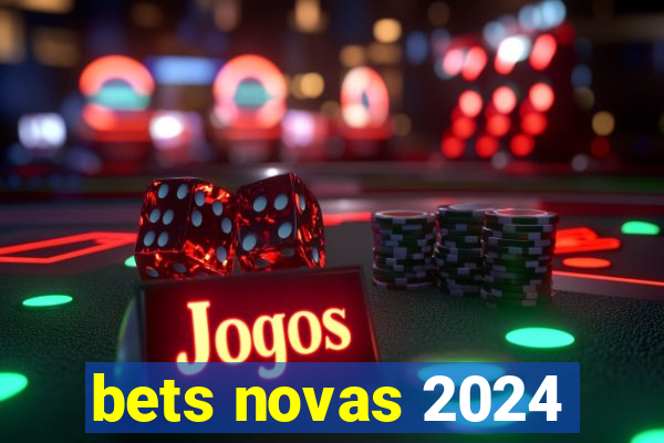 bets novas 2024